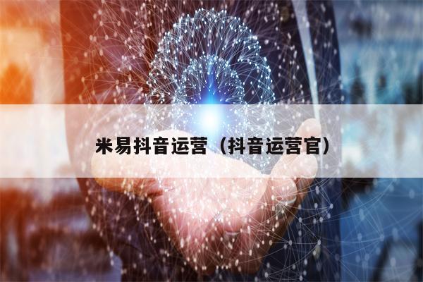 米易抖音运营（抖音运营官）