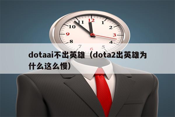 dotaai不出英雄（dota2出英雄为什么这么慢）