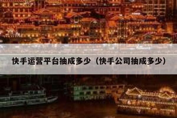 快手运营平台抽成多少（快手公司抽成多少）