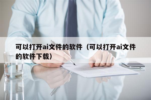 可以打开ai文件的软件（可以打开ai文件的软件下载）