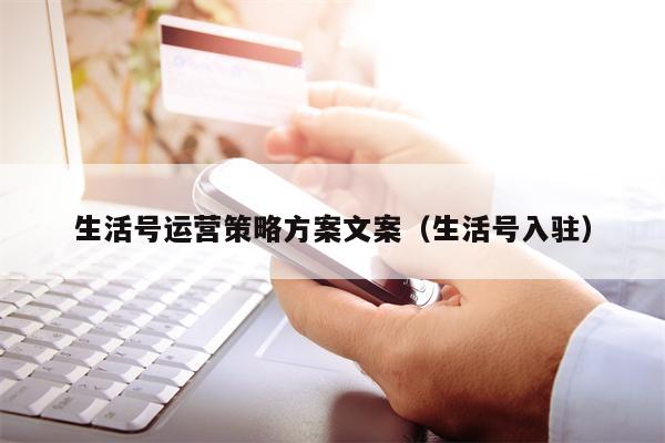 生活号运营策略方案文案（生活号入驻）