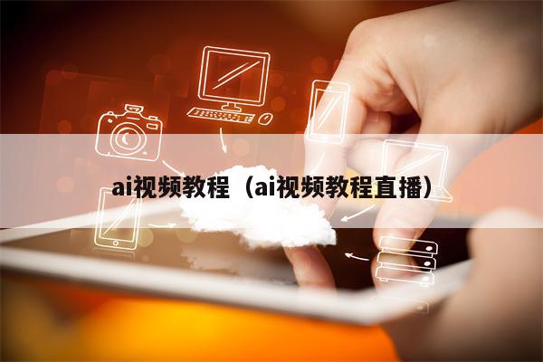 ai视频教程（ai视频教程直播）