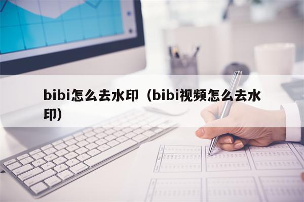 bibi怎么去水印（bibi视频怎么去水印）
