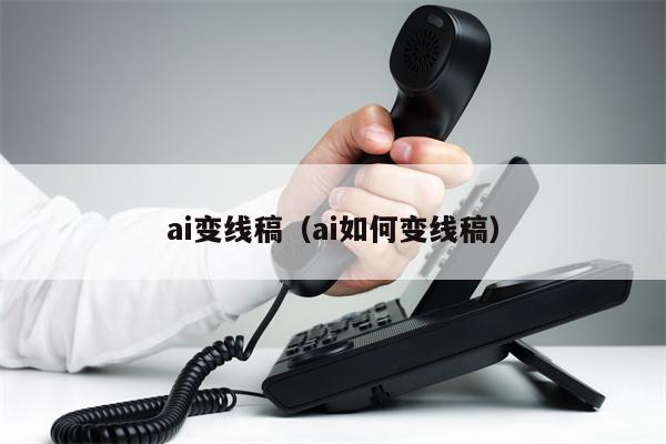 ai变线稿（ai如何变线稿）