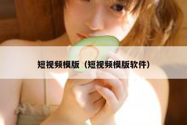 短视频模版(短视频模版软件)