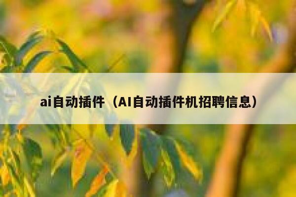 ai自动插件（AI自动插件机招聘信息）