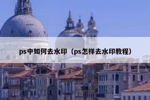 ps中如何去水印（ps怎样去水印教程）
