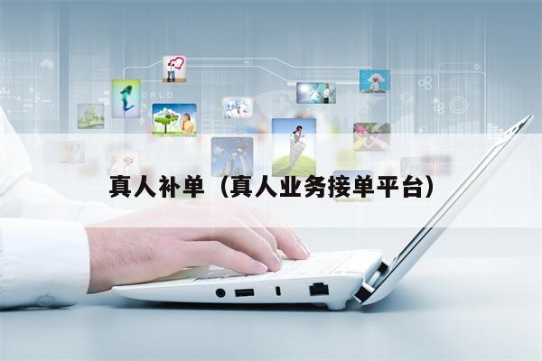 真人补单(真人业务接单平台) 真人补单(真人业务接单平台)