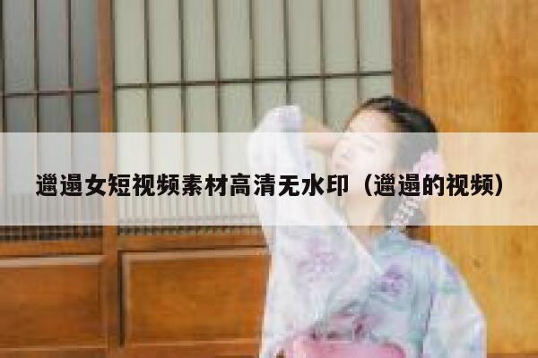 邋遢女短视频素材高清无水印(邋遢的视频)