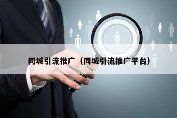同城引流推广(同城引流推广平台)