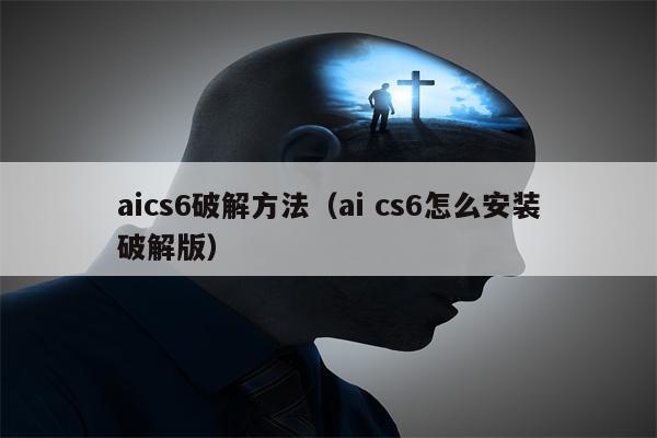详细阅读:aics6破解方法(ai cs6怎么安装破解版) aics6破解方法(ai cs6怎么安装破解版)