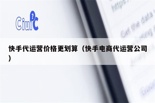 详细阅读:快手代运营价格更划算(快手电商代运营公司) 快手代运营价格更划算(快手电商代运营公司)