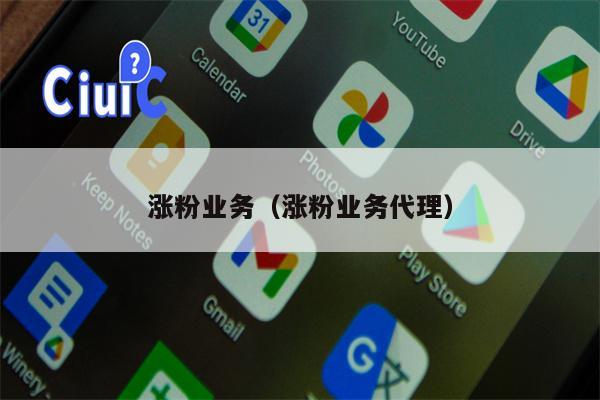 涨粉业务（涨粉业务代理）