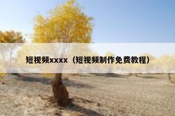 短视频xxxx（短视频制作免费教程）