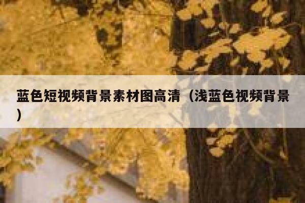 蓝色短视频背景素材图高清（浅蓝色视频背景）