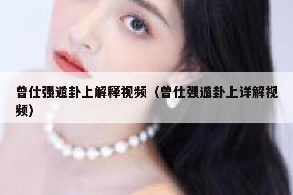 曾仕强遁卦上解释视频（曾仕强遁卦上详解视频）