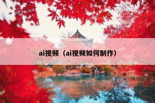 ai视频（ai视频如何制作）