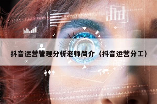 抖音运营管理分析老师简介（抖音运营分工）
