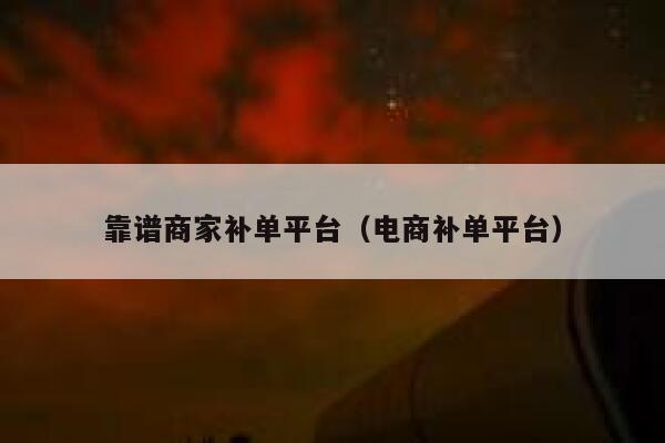详细阅读:靠谱商家补单平台(电商补单平台) 靠谱商家补单平台(电商补单平台)