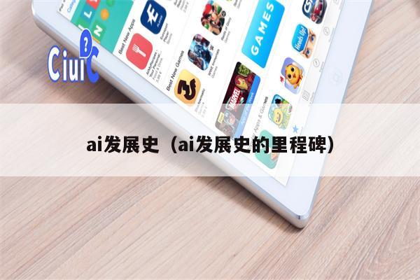 ai发展史（ai发展史的里程碑）