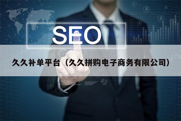 久久补单平台（久久拼购电子商务有限公司）