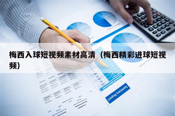 梅西入球短视频素材高清（梅西精彩进球短视频）