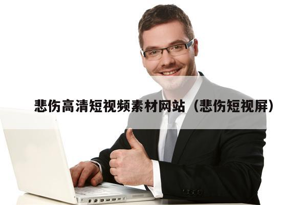 详细阅读:悲伤高清短视频素材网站(悲伤短视屏) 悲伤高清短视频素材网站(悲伤短视屏)