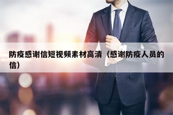 详细阅读:防疫感谢信短视频素材高清(感谢防疫人员的信) 防疫感谢信短视频素材高清(感谢防疫人员的信)