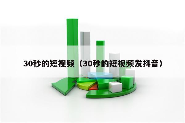 30秒的短视频(30秒的短视频发抖音)