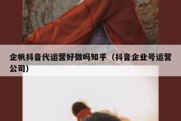 企帆抖音代运营好做吗知乎（抖音企业号运营公司）