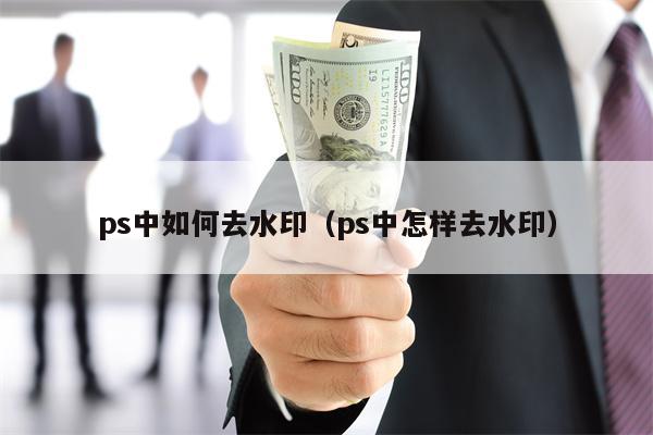 ps中如何去水印（ps中怎样去水印）