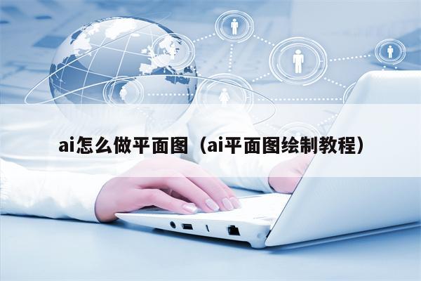 ai怎么做平面图（ai平面图绘制教程）