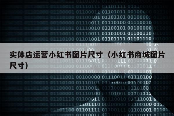 实体店运营小红书图片尺寸（小红书商城图片尺寸）