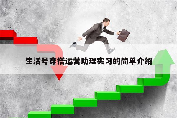 生活号穿搭运营助理实习的简单介绍