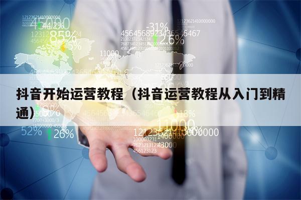 抖音开始运营教程（抖音运营教程从入门到精通）