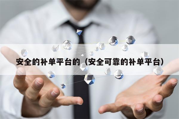 安全的补单平台的（安全可靠的补单平台）