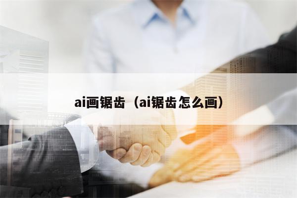 ai画锯齿（ai锯齿怎么画）