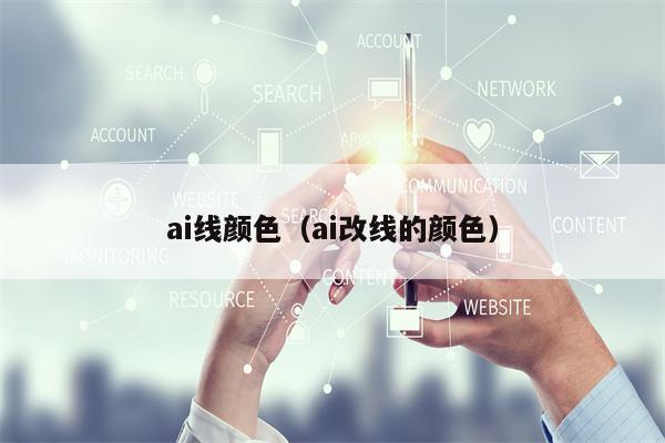 ai线颜色（ai改线的颜色）