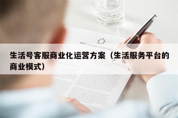 生活号客服商业化运营方案（生活服务平台的商业模式）