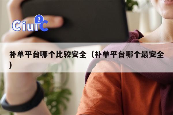 详细阅读:补单平台哪个比较安全(补单平台哪个最安全) 补单平台哪个比较安全(补单平台哪个最安全)