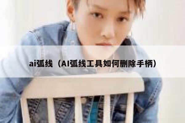 详细阅读:ai弧线(AI弧线工具如何删除手柄) ai弧线(AI弧线工具如何删除手柄)