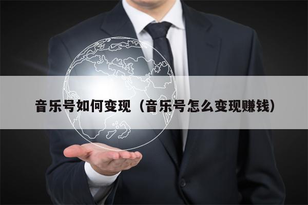 详细阅读:音乐号如何变现(音乐号怎么变现赚钱) 音乐号如何变现(音乐号怎么变现赚钱)