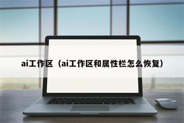 ai工作区（ai工作区和属性栏怎么恢复）