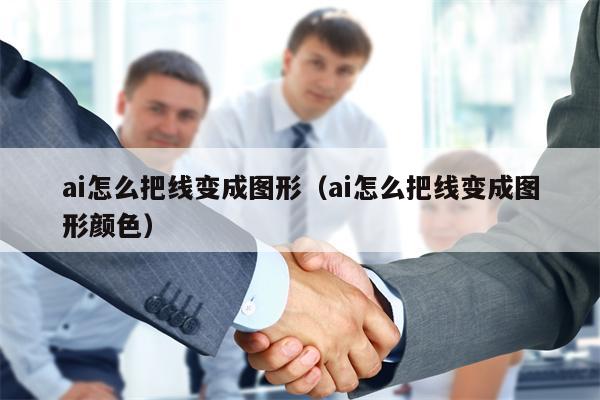 ai怎么把线变成图形（ai怎么把线变成图形颜色）