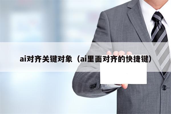 ai对齐关键对象（ai里面对齐的快捷键）