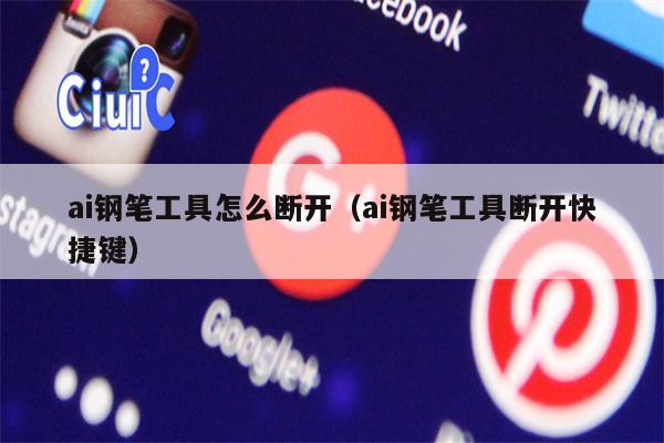 ai钢笔工具怎么断开（ai钢笔工具断开快捷键）