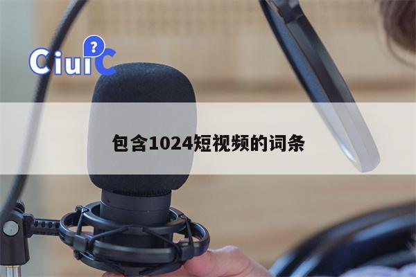 包含1024短视频的词条
