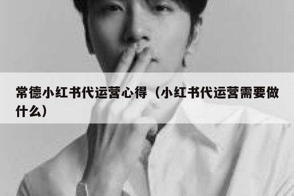 详细阅读:常德小红书代运营心得(小红书代运营需要做什么) 常德小红书代运营心得(小红书代运营需要做什么)