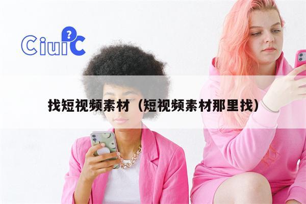 找短视频素材（短视频素材那里找）