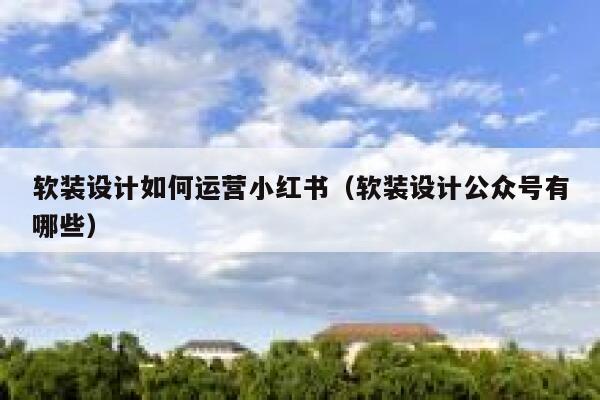 软装设计如何运营小红书（软装设计公众号有哪些）